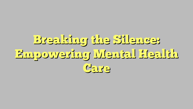 Breaking The Silence Empowering Mental Health Care Savel Blogs