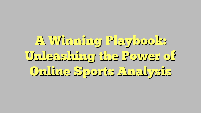 A Winning Playbook: Unleashing the Power of Online Sports Analysis