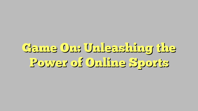 Game On: Unleashing the Power of Online Sports