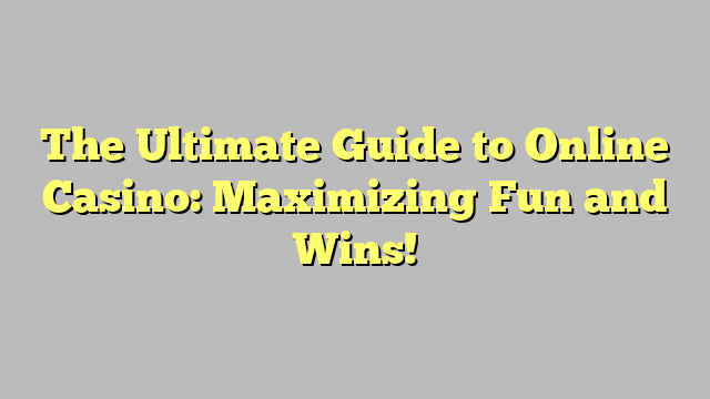 The Ultimate Guide to Online Casino: Maximizing Fun and Wins!