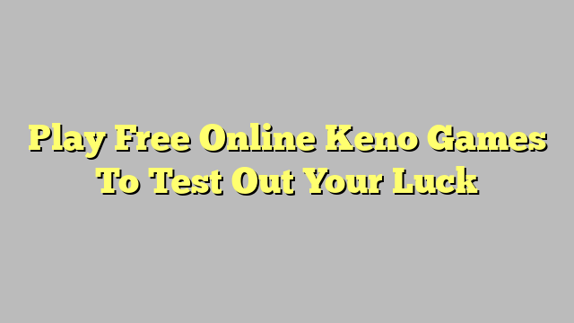 Play Free Online Keno Games To Test Out Your Luck