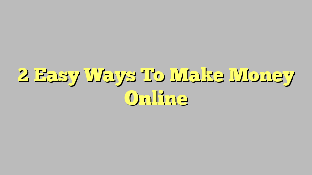 2 Easy Ways To Make Money Online