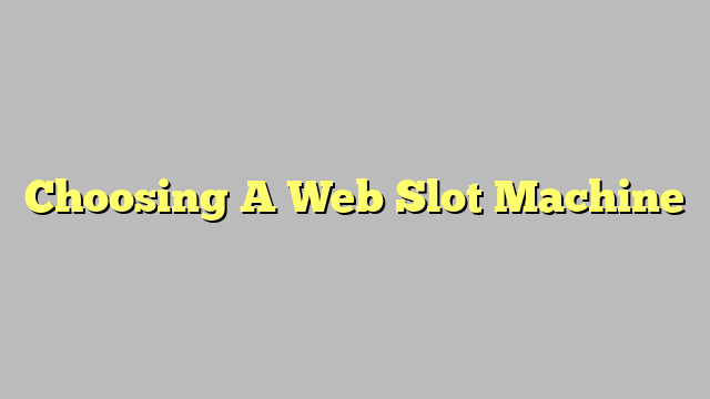 Choosing A Web Slot Machine