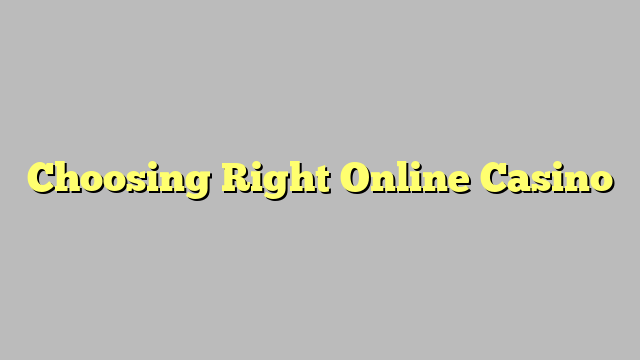 Choosing Right Online Casino