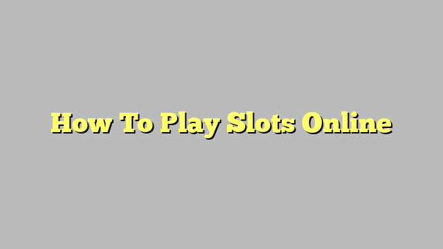 How To Play Slots Online