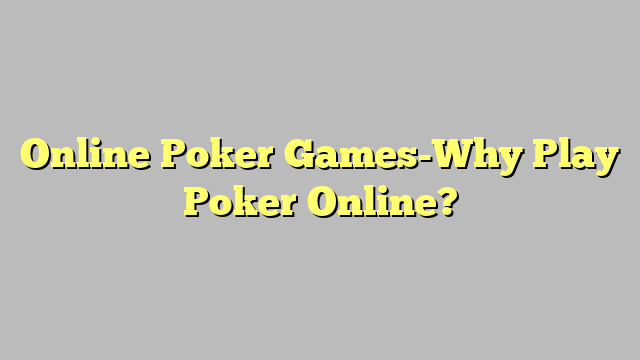 Online Poker Games-Why Play Poker Online?