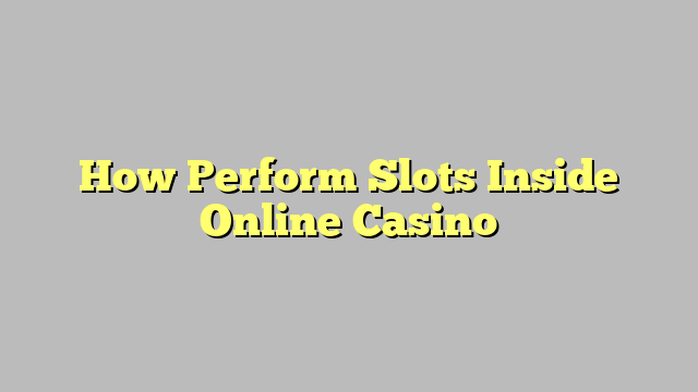 How Perform Slots Inside Online Casino