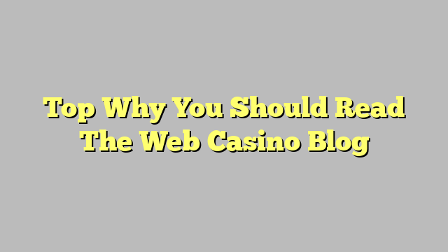 Top Why You Should Read The Web Casino Blog