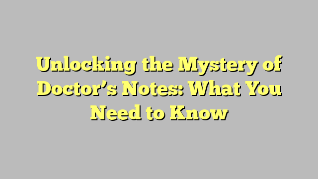 Unlocking the Mystery of Doctor’s Notes: What You Need to Know