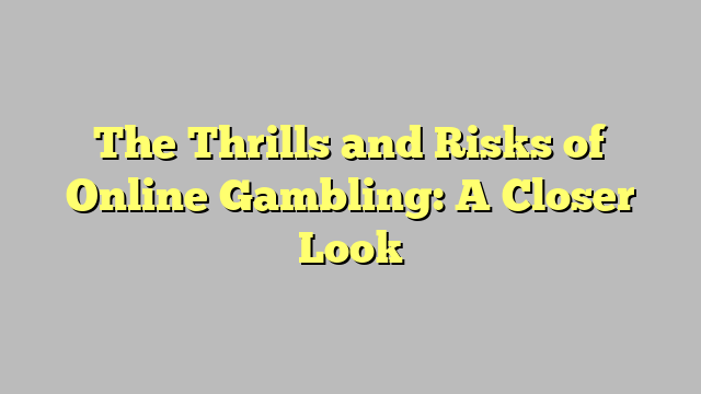 The Thrills and Risks of Online Gambling: A Closer Look
