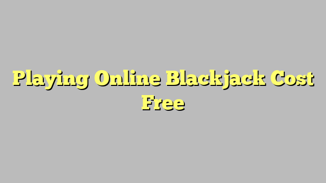 Playing Online Blackjack Cost Free