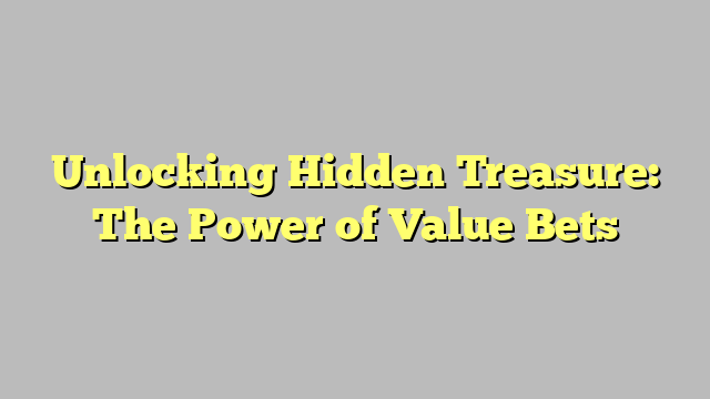 Unlocking Hidden Treasure: The Power of Value Bets