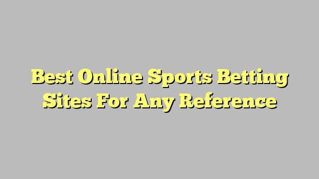 Best Online Sports Betting Sites For Any Reference