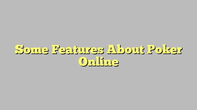 Some Features About Poker Online