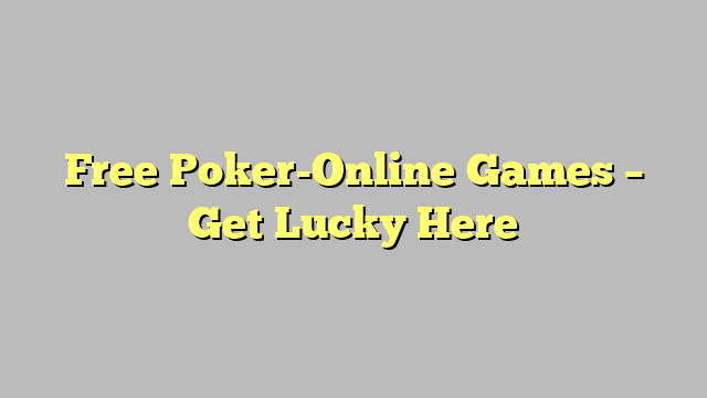 Free Poker-Online Games – Get Lucky Here