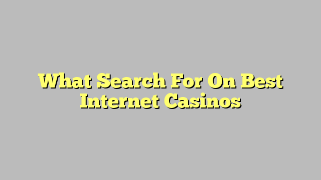 What Search For On Best Internet Casinos