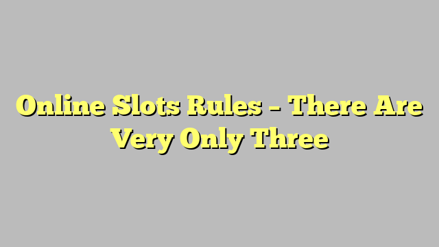 Online Slots Rules – There Are Very Only Three