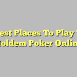 The Best Places To Play Texas Holdem Poker Online